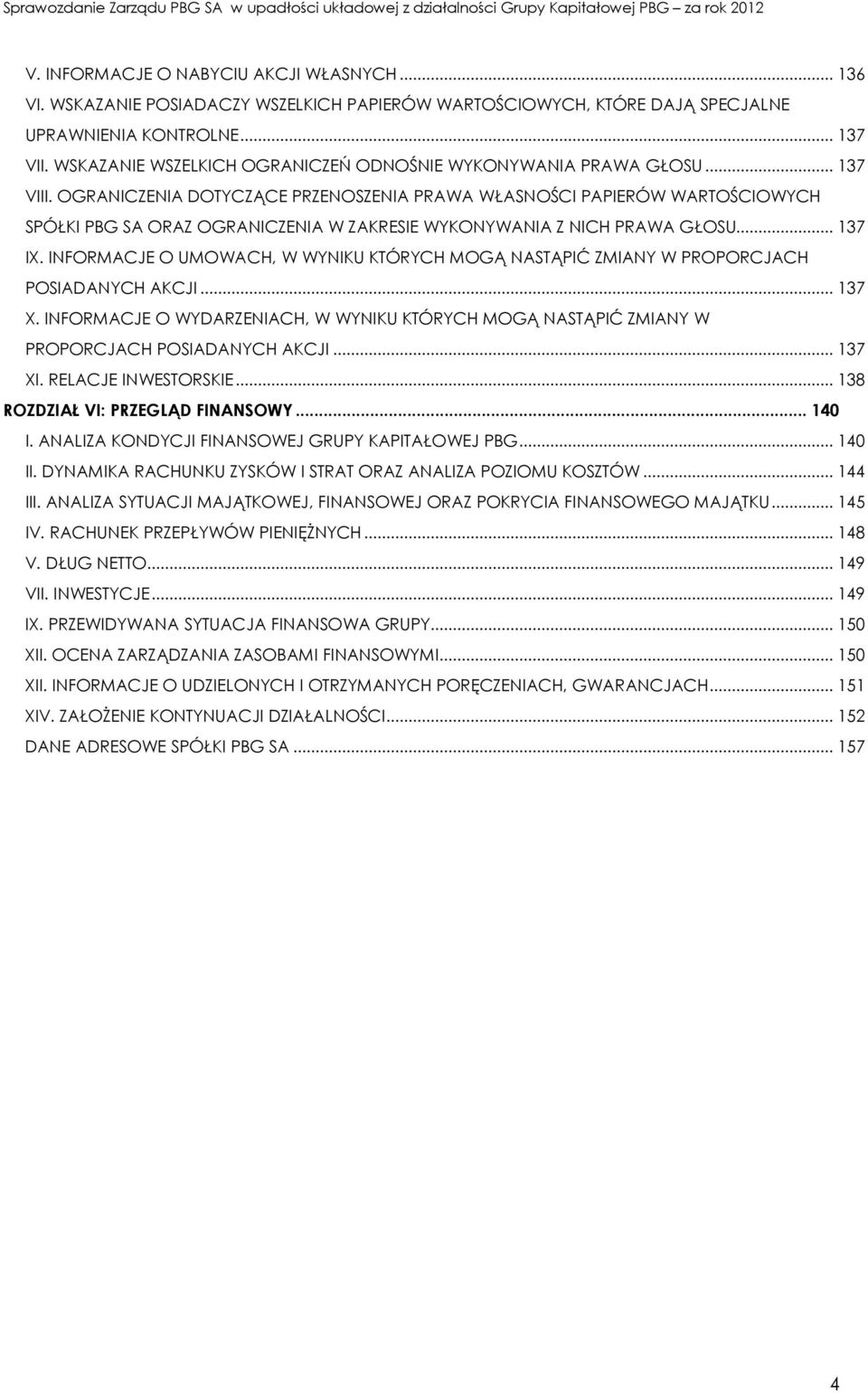 OGRANICZENIA DOTYCZĄCE PRZENOSZENIA PRAWA WŁASNOŚCI PAPIERÓW WARTOŚCIOWYCH SPÓŁKI PBG SA ORAZ OGRANICZENIA W ZAKRESIE WYKONYWANIA Z NICH PRAWA GŁOSU... 137 IX.