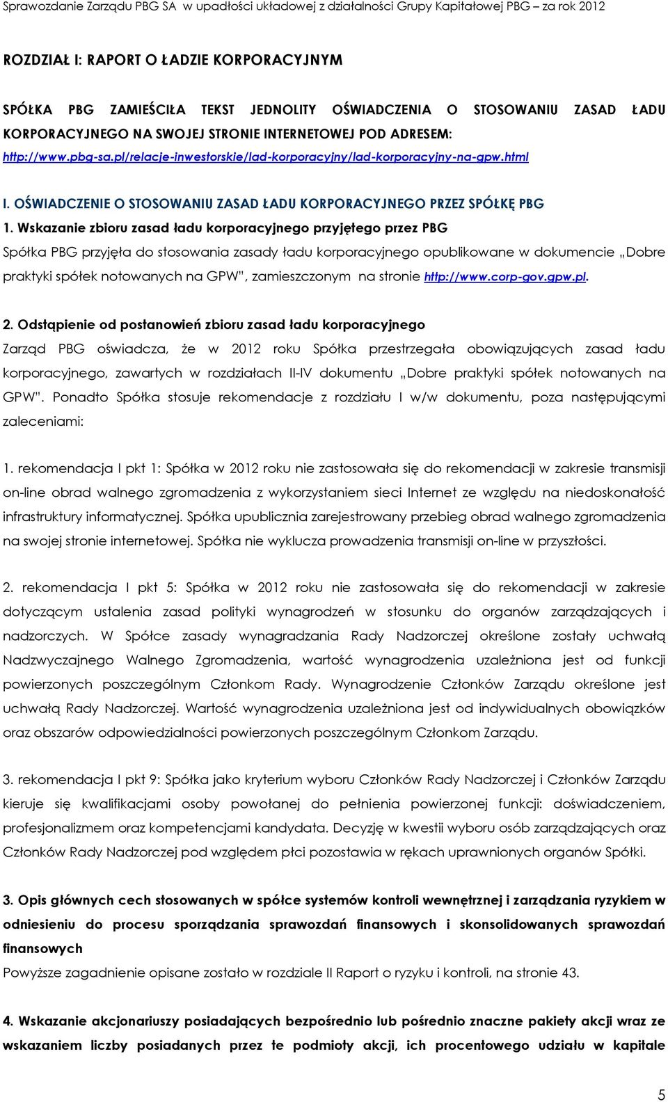 Wskazanie zbioru zasad ładu korporacyjnego przyjętego przez PBG Spółka PBG przyjęła do stosowania zasady ładu korporacyjnego opublikowane w dokumencie Dobre praktyki spółek notowanych na GPW,