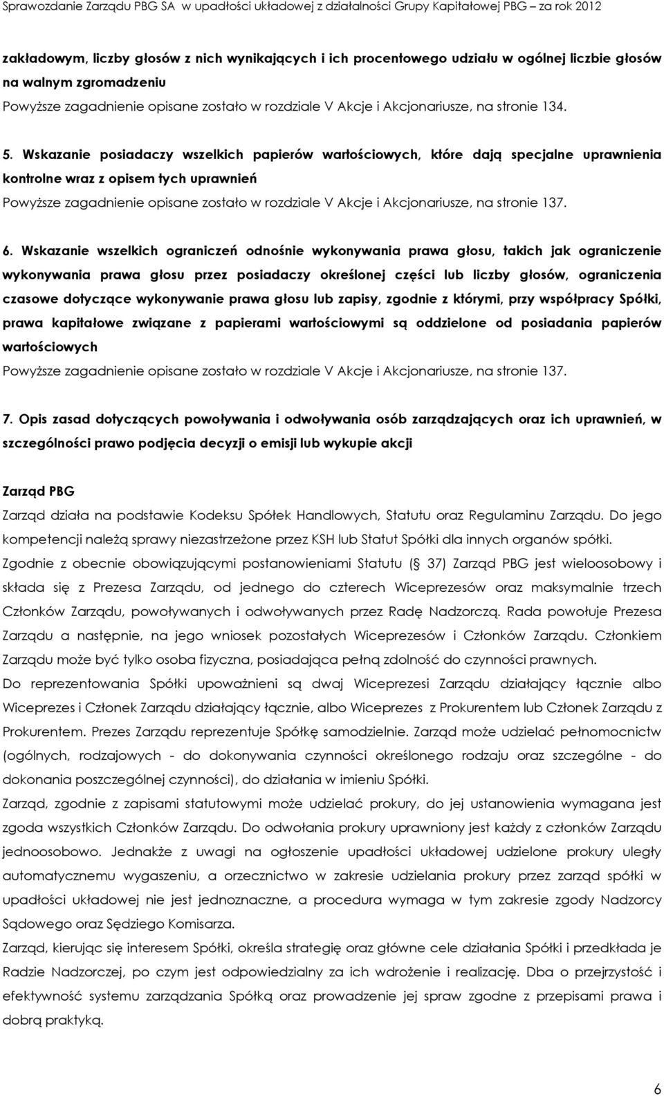 Wskazanie posiadaczy wszelkich papierów wartościowych, które dają specjalne uprawnienia kontrolne wraz z opisem tych uprawnień Powyższe zagadnienie opisane zostało w rozdziale V Akcje i