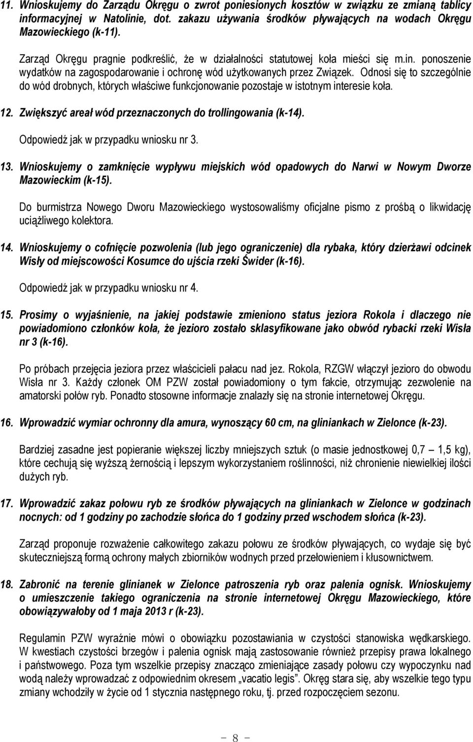 Odnosi się to szczególnie do wód drobnych, których właściwe funkcjonowanie pozostaje w istotnym interesie koła. 12. Zwiększyć areał wód przeznaczonych do trollingowania (k-14).