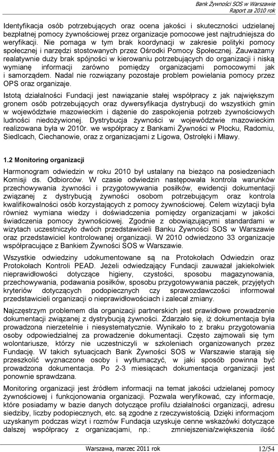 Zauważamy realatywnie duży brak spójności w kierowaniu potrzebujących do organizacji i niską wymianę informacji zarówno pomiędzy organizacjami pomocowymi jak i samorządem.