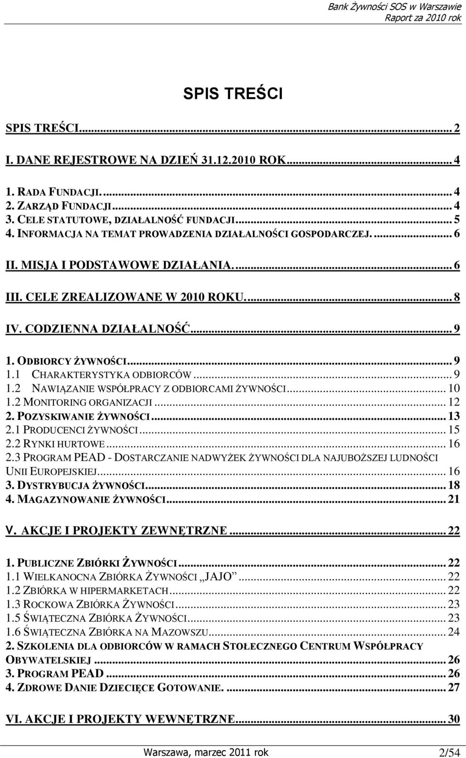 .. 9 1.1 CHARAKTERYSTYKA ODBIORCÓW... 9 1.2 NAWIĄZANIE WSPÓŁPRACY Z ODBIORCAMI ŻYWNOŚCI... 10 1.2 MONITORING ORGANIZACJI... 12 2. POZYSKIWANIE ŻYWNOŚCI... 13 2.1 PRODUCENCI ŻYWNOŚCI... 15 2.