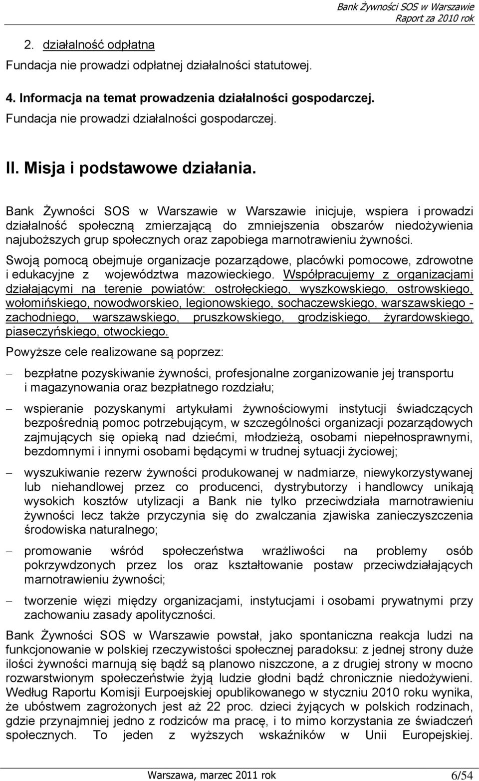 Bank Żywności SOS w Warszawie w Warszawie inicjuje, wspiera i prowadzi działalność społeczną zmierzającą do zmniejszenia obszarów niedożywienia najuboższych grup społecznych oraz zapobiega