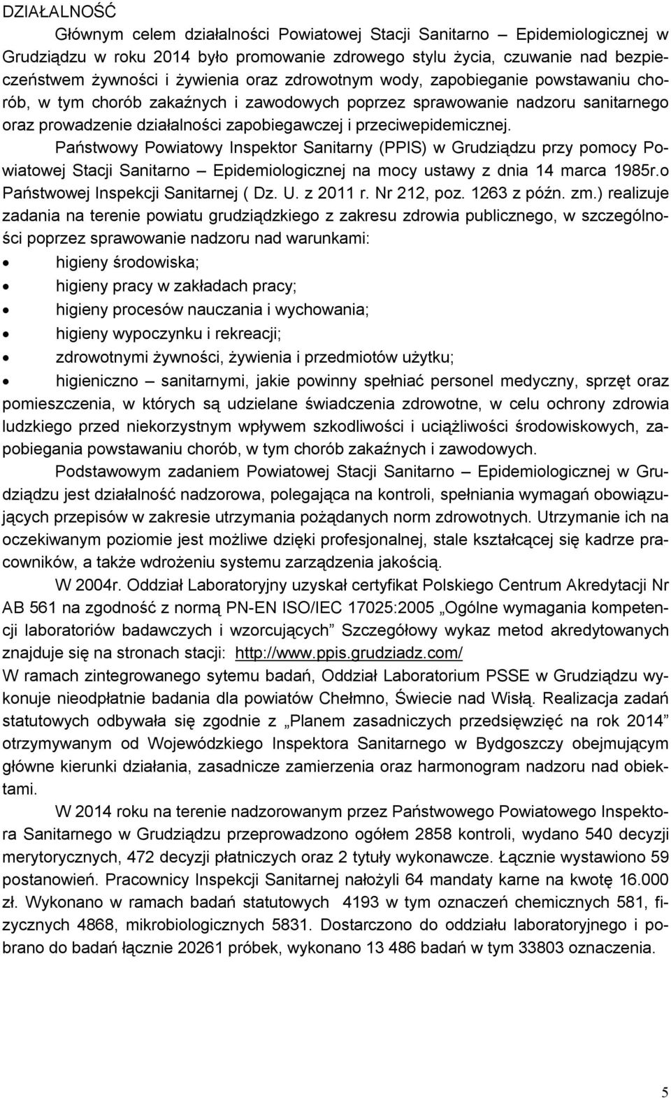 Państwowy Powiatowy Inspektor Sanitarny (PPIS) w Grudziądzu przy pomocy Powiatowej Stacji Sanitarno Epidemiologicznej na mocy ustawy z dnia 14 marca 1985r.o Państwowej Inspekcji Sanitarnej ( Dz. U.