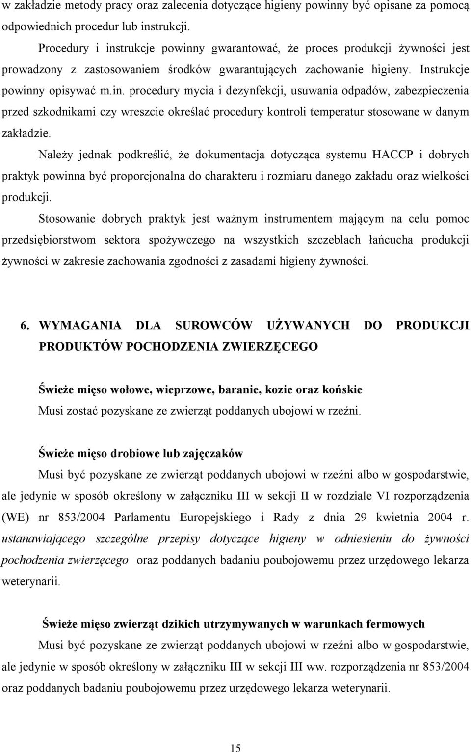 Należy jednak podkreślić, że dokumentacja dotycząca systemu HACCP i dobrych praktyk powinna być proporcjonalna do charakteru i rozmiaru danego zakładu oraz wielkości produkcji.