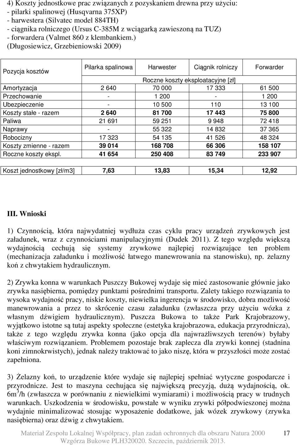 ) (Długosiewicz, Grzebieniowski 2009) Pozycja kosztów Pilarka spalinowa Harwester Ciągnik rolniczy Forwarder Roczne koszty eksploatacyjne [zł] Amortyzacja 2 640 70 000 17 333 61 500 Przechowanie - 1