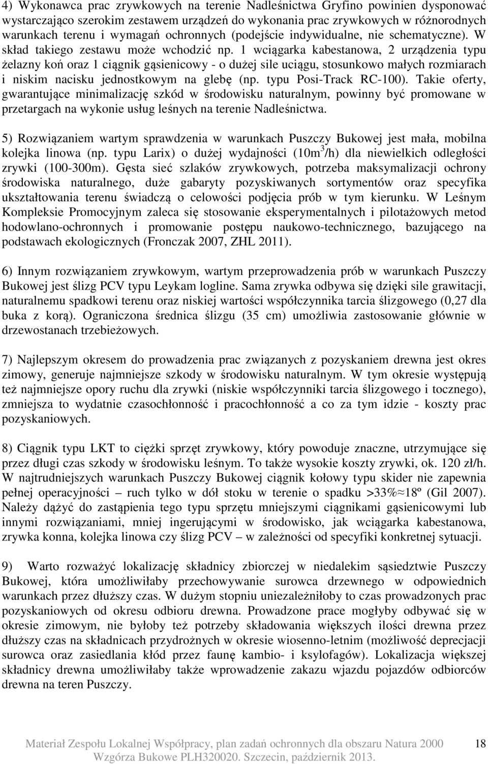 1 wciągarka kabestanowa, 2 urządzenia typu żelazny koń oraz 1 ciągnik gąsienicowy - o dużej sile uciągu, stosunkowo małych rozmiarach i niskim nacisku jednostkowym na glebę (np.