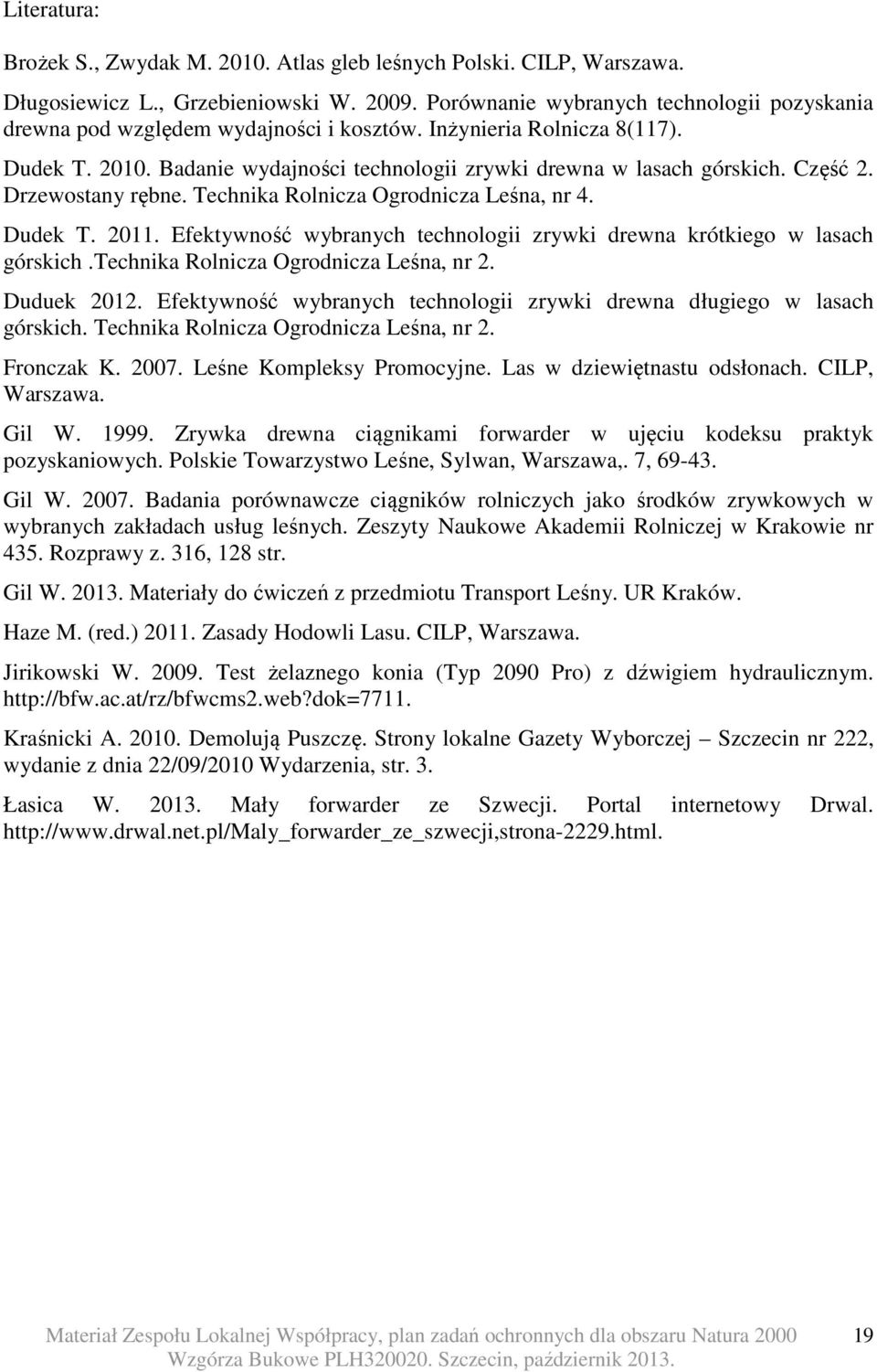 Część 2. Drzewostany rębne. Technika Rolnicza Ogrodnicza Leśna, nr 4. Dudek T. 2011. Efektywność wybranych technologii zrywki drewna krótkiego w lasach górskich.