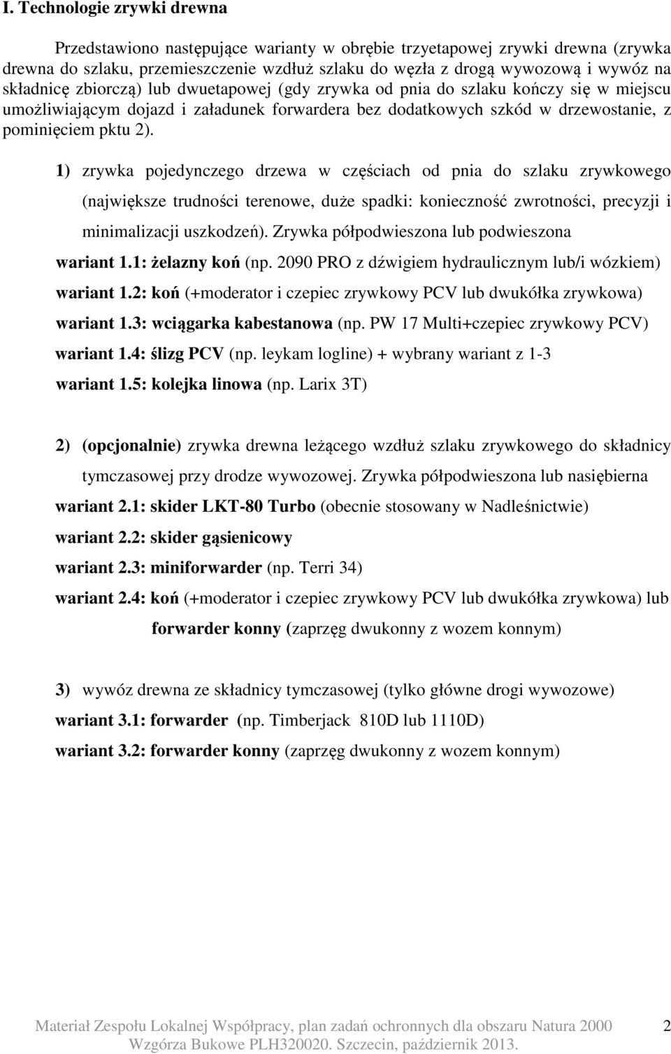 1) zrywka pojedynczego drzewa w częściach od pnia do szlaku zrywkowego (największe trudności terenowe, duże spadki: konieczność zwrotności, precyzji i minimalizacji uszkodzeń).