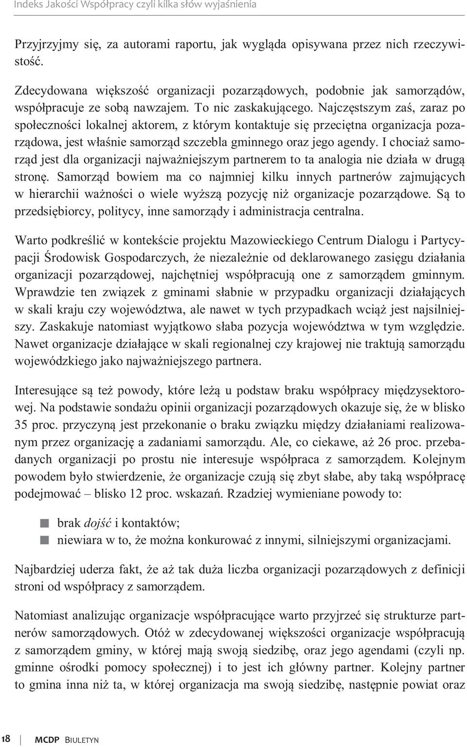 Najczęstszym zaś, zaraz po społeczności lokalnej aktorem, z którym kontaktuje się przeciętna organizacja pozarządowa, jest właśnie samorząd szczebla gminnego oraz jego agendy.