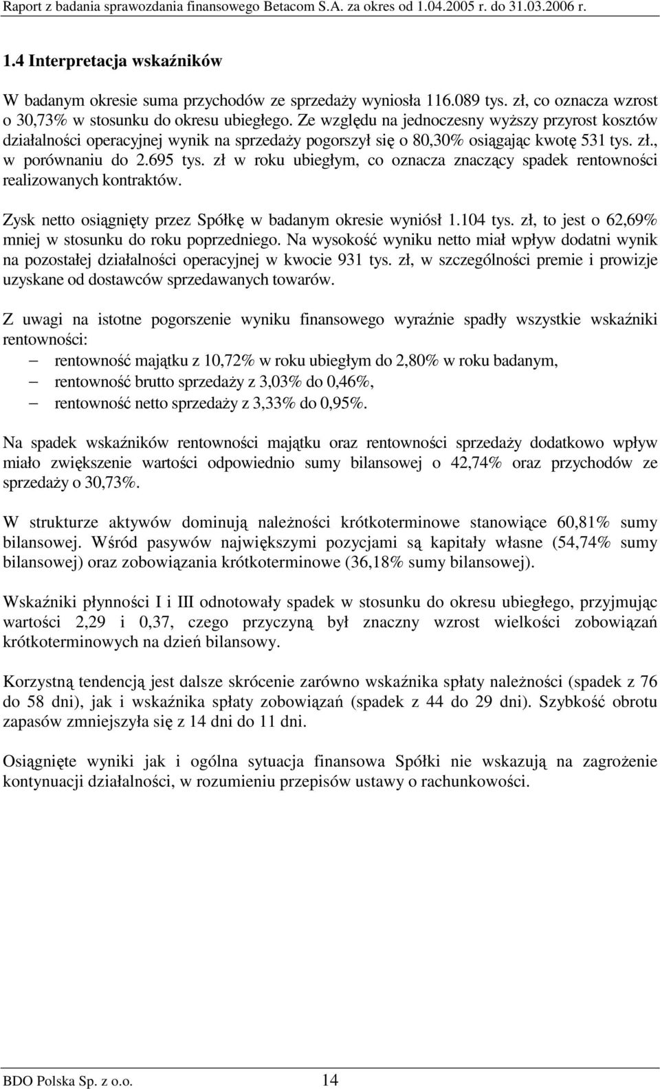 zł w roku ubiegłym, co oznacza znaczący spadek rentowności realizowanych kontraktów. Zysk netto osiągnięty przez Spółkę w badanym okresie wyniósł 1.104 tys.