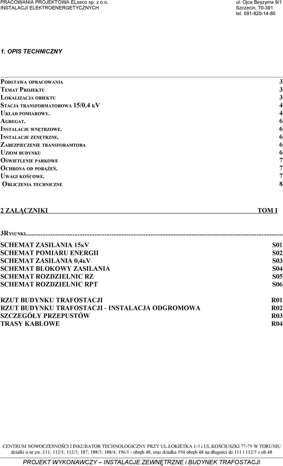 6 ZABEZPECZENE TRANFORAMTORA 6 UZOM BUDYNKU 6 OŚWETLENE PARKOWE 7 OCHRONA OD PORAŻEŃ. 7 UWAG KOŃCOWE. 7 OBLCZENA TECHNCZNE 8 ZAŁĄCZNK TOM 3RYUNK.