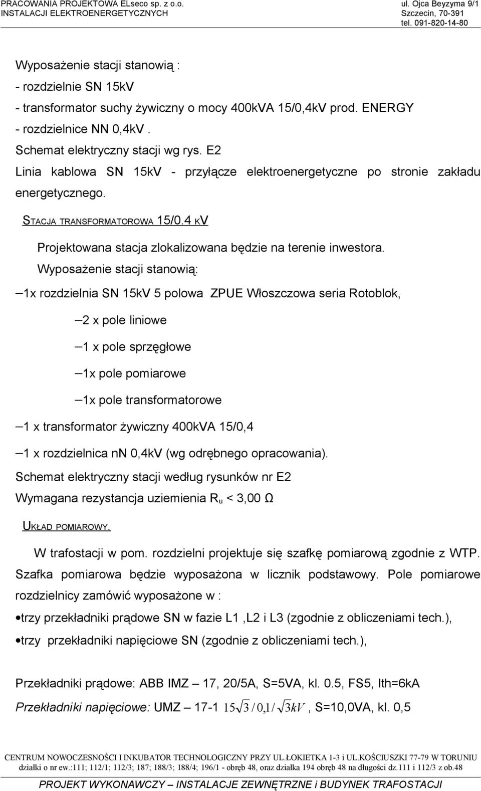 E Liia ablowa N 15V - rzyłącze eletroeergetycze o stroie załadu eergetyczego. TACJA TRANFORMATOROWA 15/0.4 KV Projetowaa stacja zloalizowaa będzie a tereie iwestora.