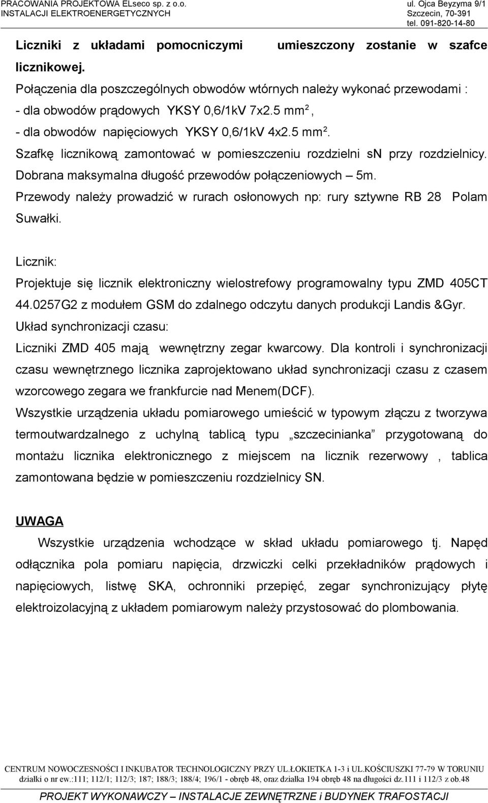 - dla obwodów aięciowych YKY 0,6/1V 4x.5 mm. zafę licziową zamotować w omieszczeiu rozdzieli sn rzy rozdzielicy. Dobraa masymala długość rzewodów ołączeiowych 5m.