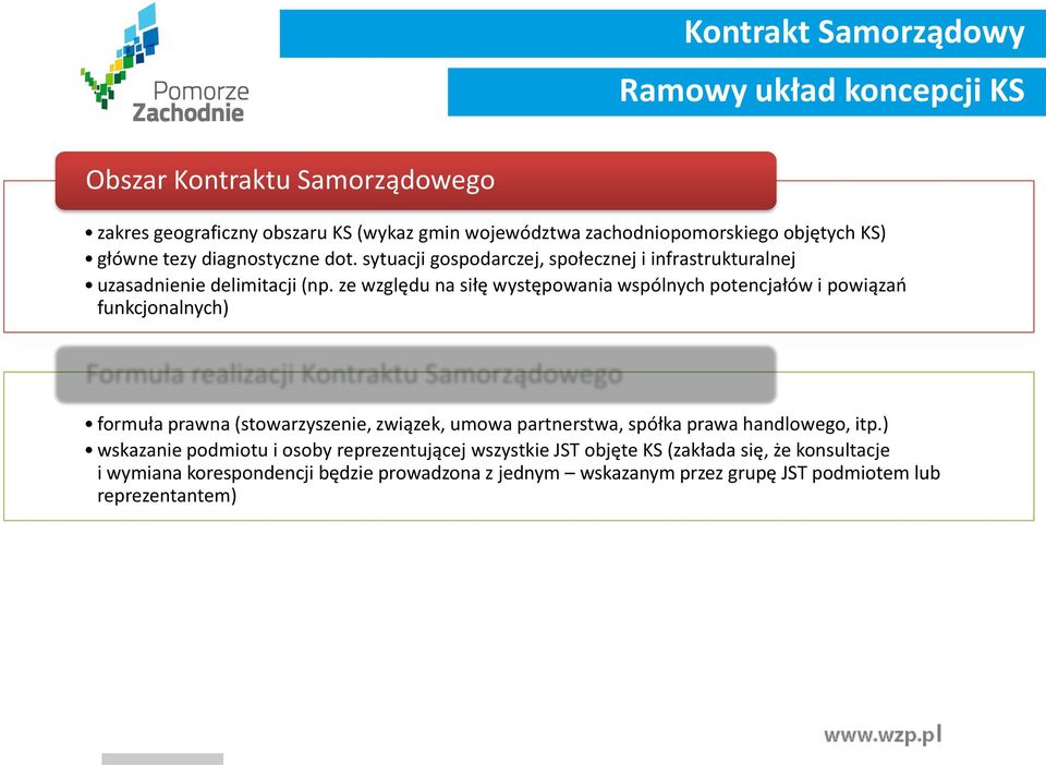 ze względu na siłę występowania wspólnych potencjałów i powiązań funkcjonalnych) Formuła realizacji Kontraktu Samorządowego formuła prawna (stowarzyszenie, związek, umowa partnerstwa, spółka prawa