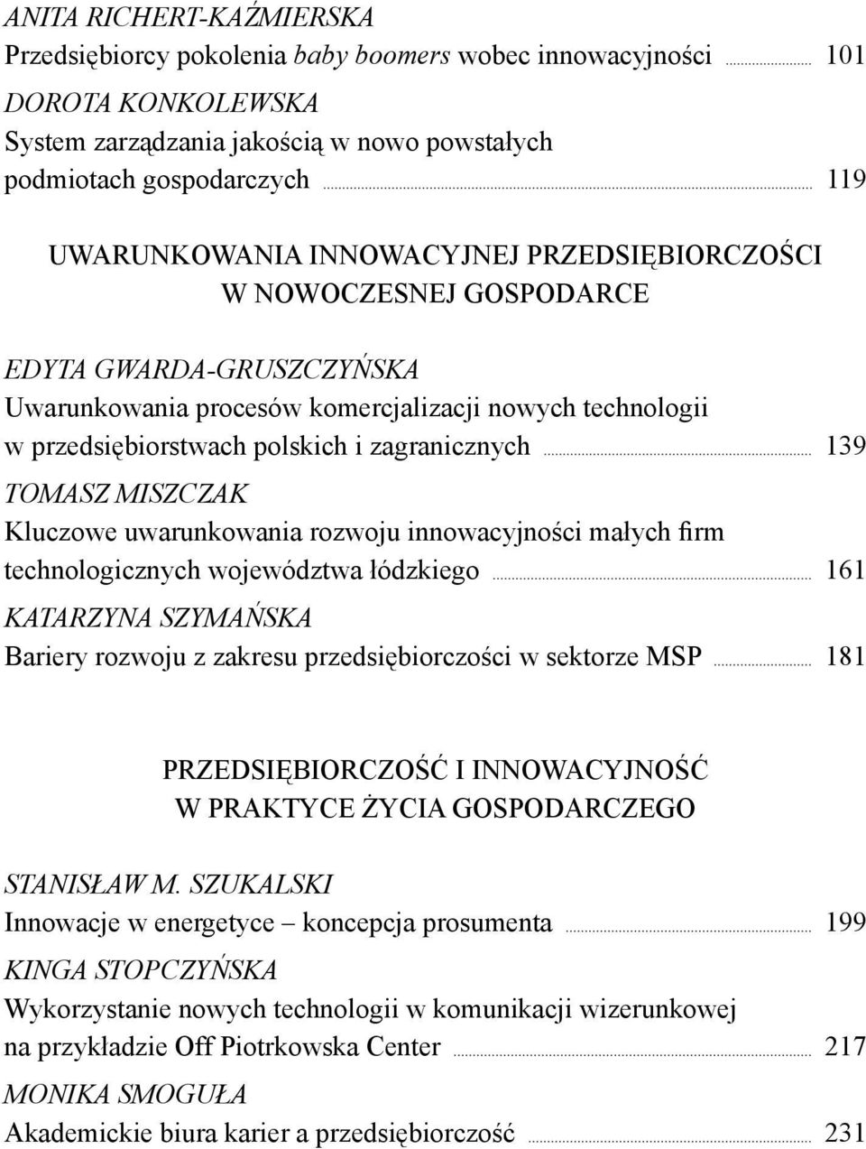 Miszczak Kluczowe uwarunkowania rozwoju innowacyjności małych firm technologicznych województwa łódzkiego 161 Katarzyna Szymańska Bariery rozwoju z zakresu przedsiębiorczości w sektorze MSP 181