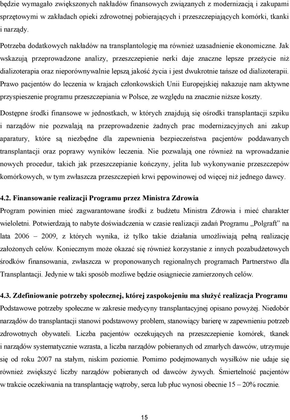 Jak wskazują przeprowadzone analizy, przeszczepienie nerki daje znaczne lepsze przeżycie niż dializoterapia oraz nieporównywalnie lepszą jakość życia i jest dwukrotnie tańsze od dializoterapii.