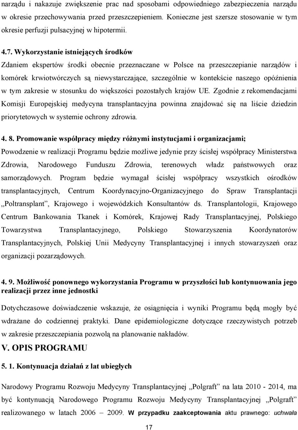 Wykorzystanie istniejących środków Zdaniem ekspertów środki obecnie przeznaczane w Polsce na przeszczepianie narządów i komórek krwiotwórczych są niewystarczające, szczególnie w kontekście naszego