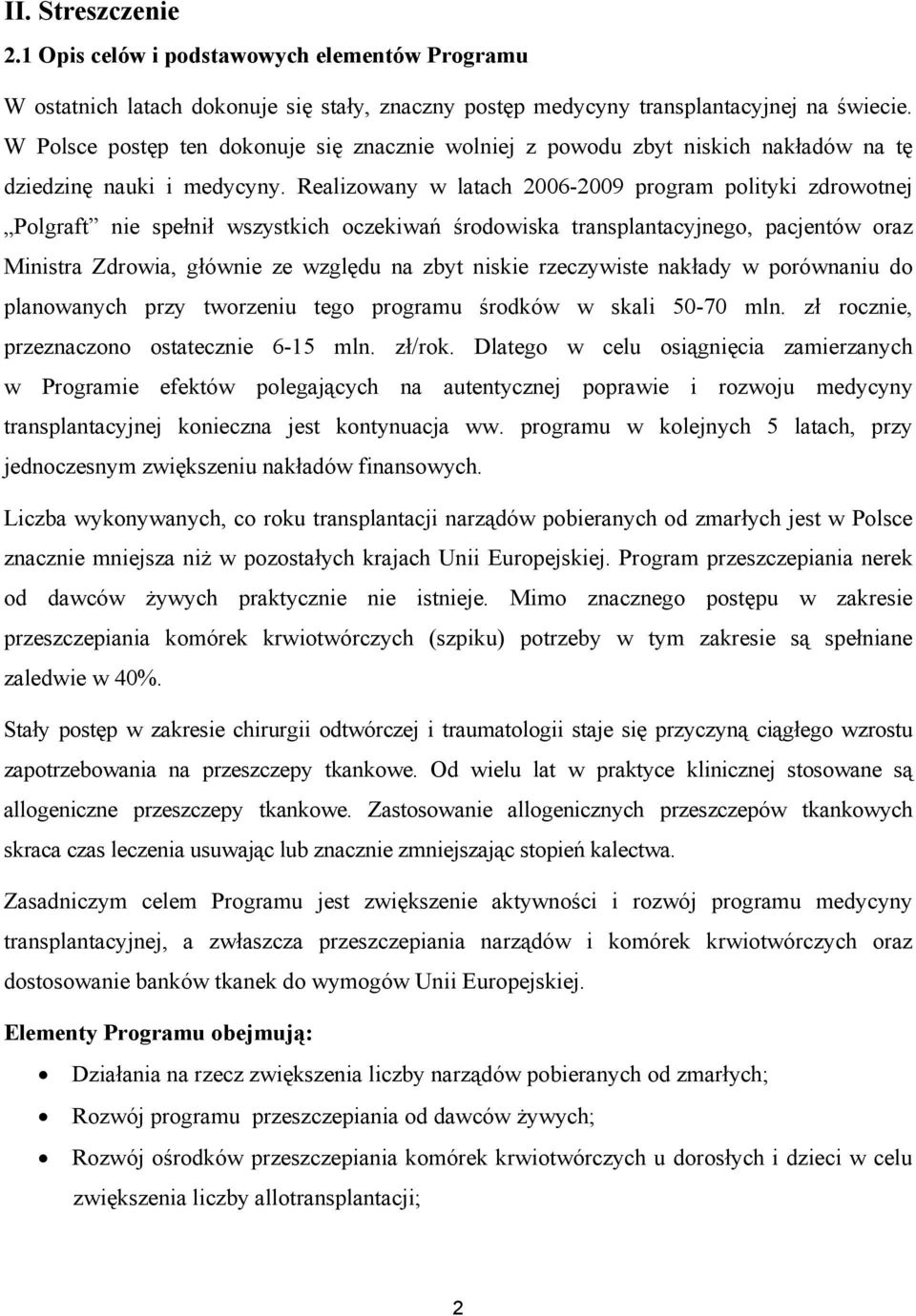 Realizowany w latach 2006-2009 program polityki zdrowotnej Polgraft nie spełnił wszystkich oczekiwań środowiska transplantacyjnego, pacjentów oraz Ministra Zdrowia, głównie ze względu na zbyt niskie