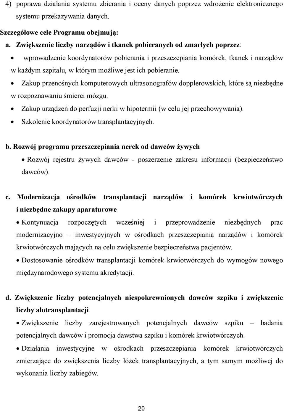 pobieranie. Zakup przenośnych komputerowych ultrasonografów dopplerowskich, które są niezbędne w rozpoznawaniu śmierci mózgu. Zakup urządzeń do perfuzji nerki w hipotermii (w celu jej przechowywania).