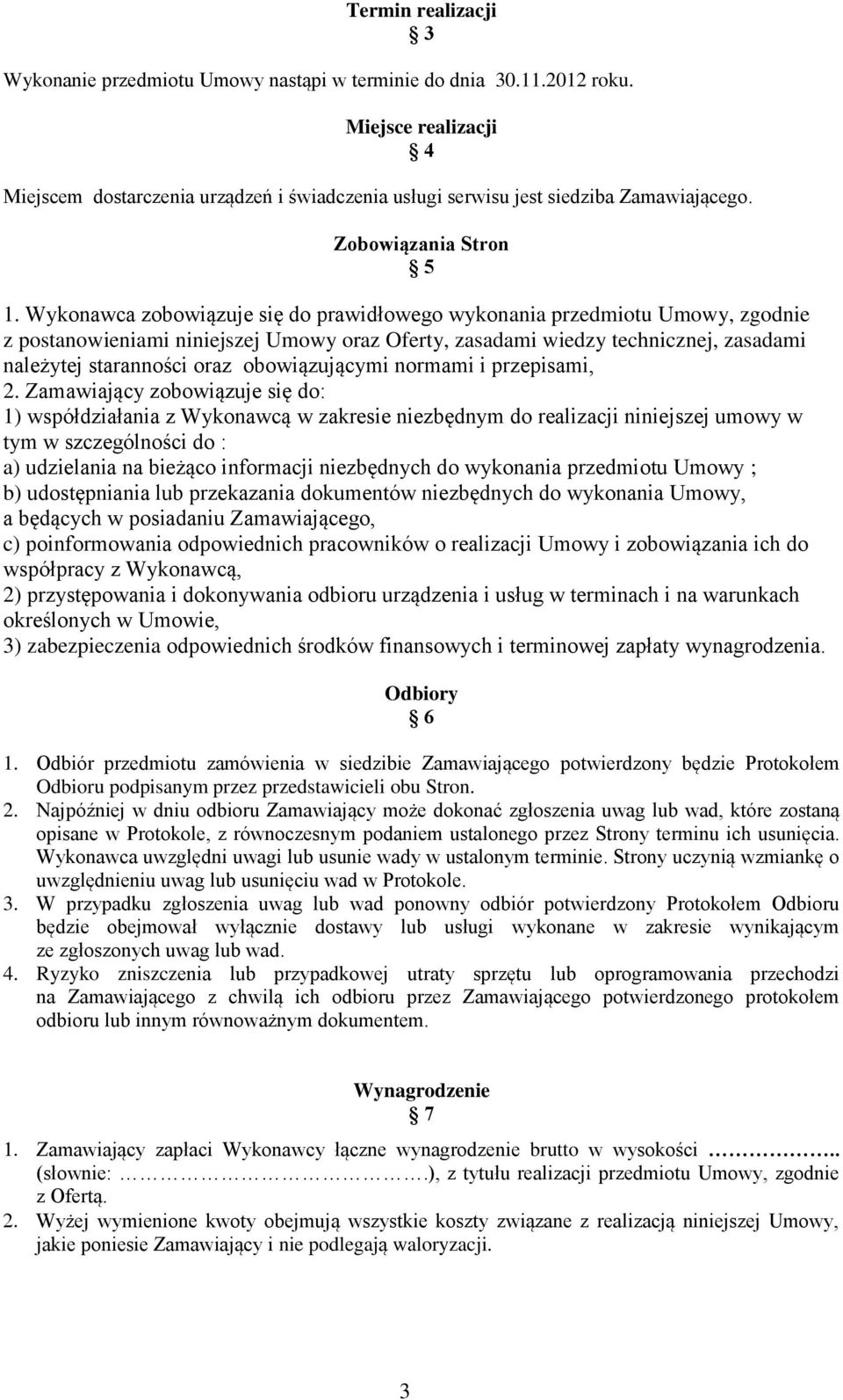 Wykonawca zobowiązuje się do prawidłowego wykonania przedmiotu Umowy, zgodnie z postanowieniami niniejszej Umowy oraz Oferty, zasadami wiedzy technicznej, zasadami należytej staranności oraz