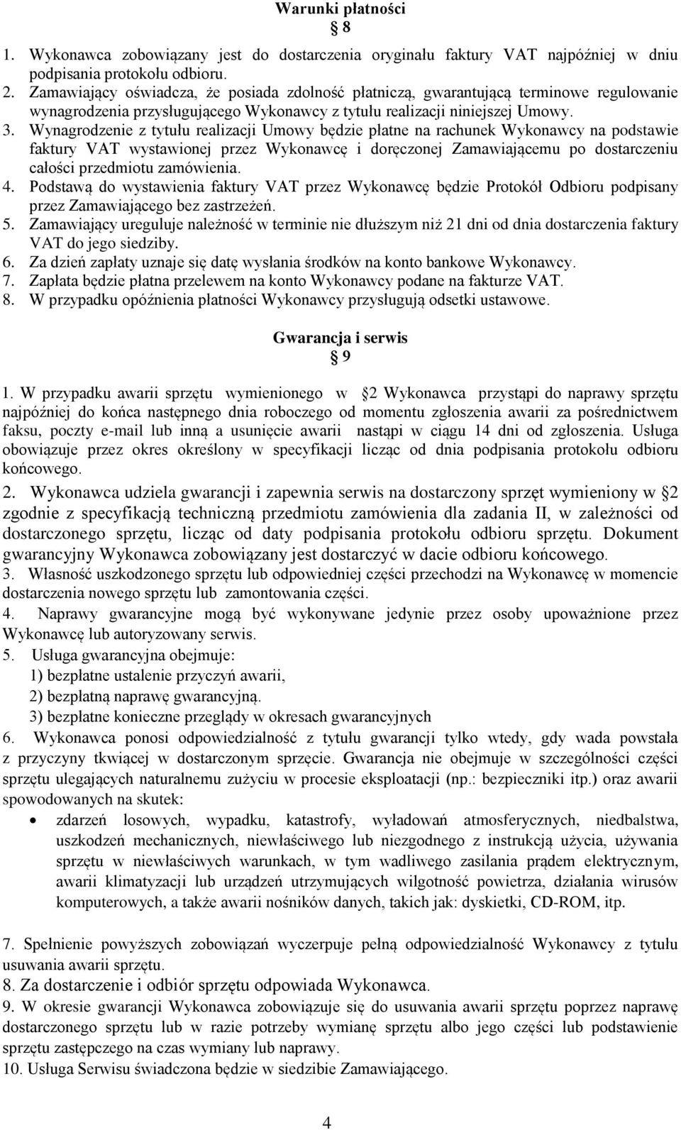 Wynagrodzenie z tytułu realizacji Umowy będzie płatne na rachunek Wykonawcy na podstawie faktury VAT wystawionej przez Wykonawcę i doręczonej Zamawiającemu po dostarczeniu całości przedmiotu