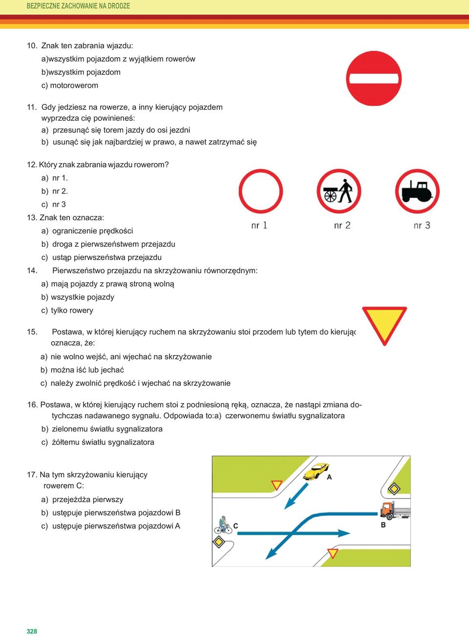 Który znak zabrania wjazdu rowerom? nr 1. nr 2. nr 3 13. Znak ten oznacza: ograniczenie prędkości droga z pierwszeństwem przejazdu ustąp pierwszeństwa przejazdu 14.