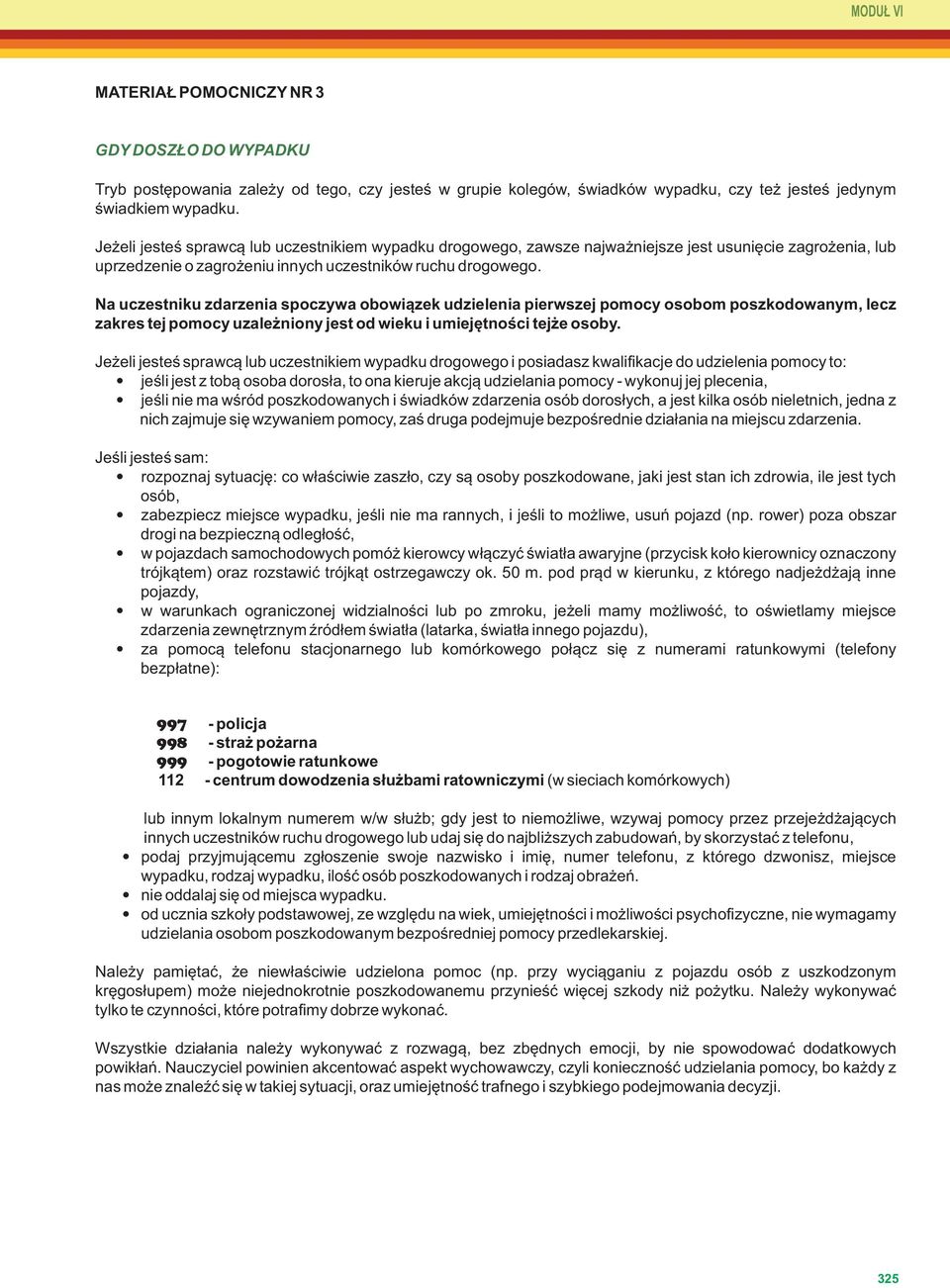 Na uczestniku zdarzenia spoczywa obowiązek udzielenia pierwszej pomocy osobom poszkodowanym, lecz zakres tej pomocy uzależniony jest od wieku i umiejętności tejże osoby.