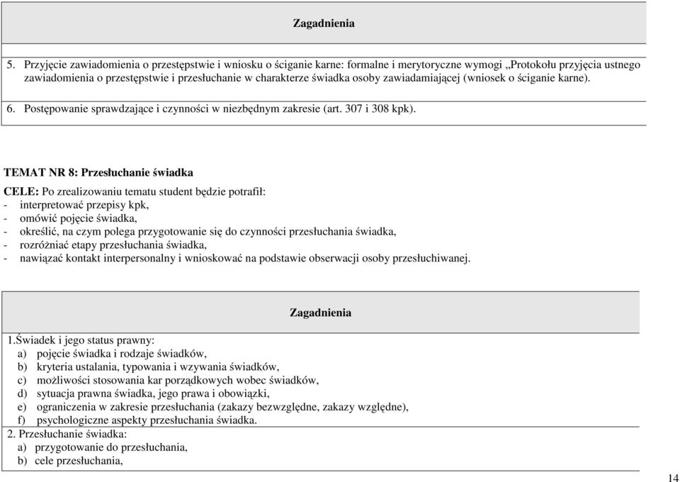 TEMAT NR 8: Przesłuchanie świadka - interpretować przepisy kpk, - omówić pojęcie świadka, - określić, na czym polega przygotowanie się do czynności przesłuchania świadka, - rozróżniać etapy