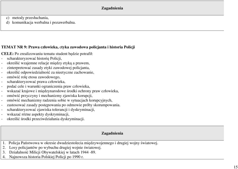 zawodowej policjanta, - określić odpowiedzialność za nieetyczne zachowanie, - omówić rolę etosu zawodowego, - scharakteryzować prawa człowieka, - podać cele i warunki ograniczenia praw człowieka, -