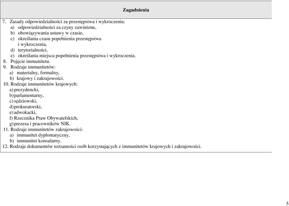 Rodzaje immunitetów: a) materialny, formalny, b) krajowy i zakrajowości. 10.