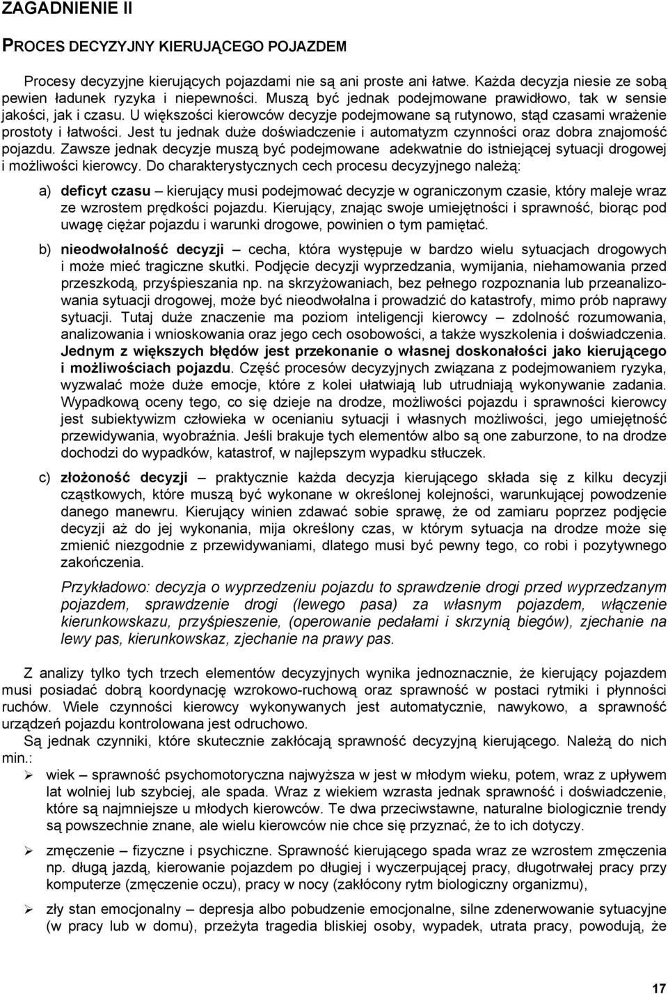 Jest tu jednak duże doświadczenie i automatyzm czynności oraz dobra znajomość pojazdu. Zawsze jednak decyzje muszą być podejmowane adekwatnie do istniejącej sytuacji drogowej i możliwości kierowcy.