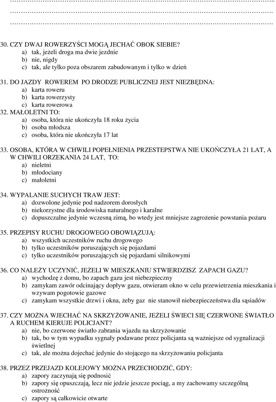 MAŁOLETNI TO: a) osoba, która nie ukończyła 18 roku życia b) osoba młodsza c) osoba, która nie ukończyła 17 lat 33.