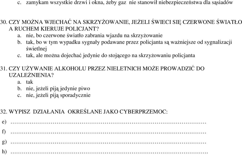 nie, bo czerwone światło zabrania wjazdu na skrzyżowanie b. tak, bo w tym wypadku sygnały podawane przez policjanta są ważniejsze od sygnalizacji świetlnej c.