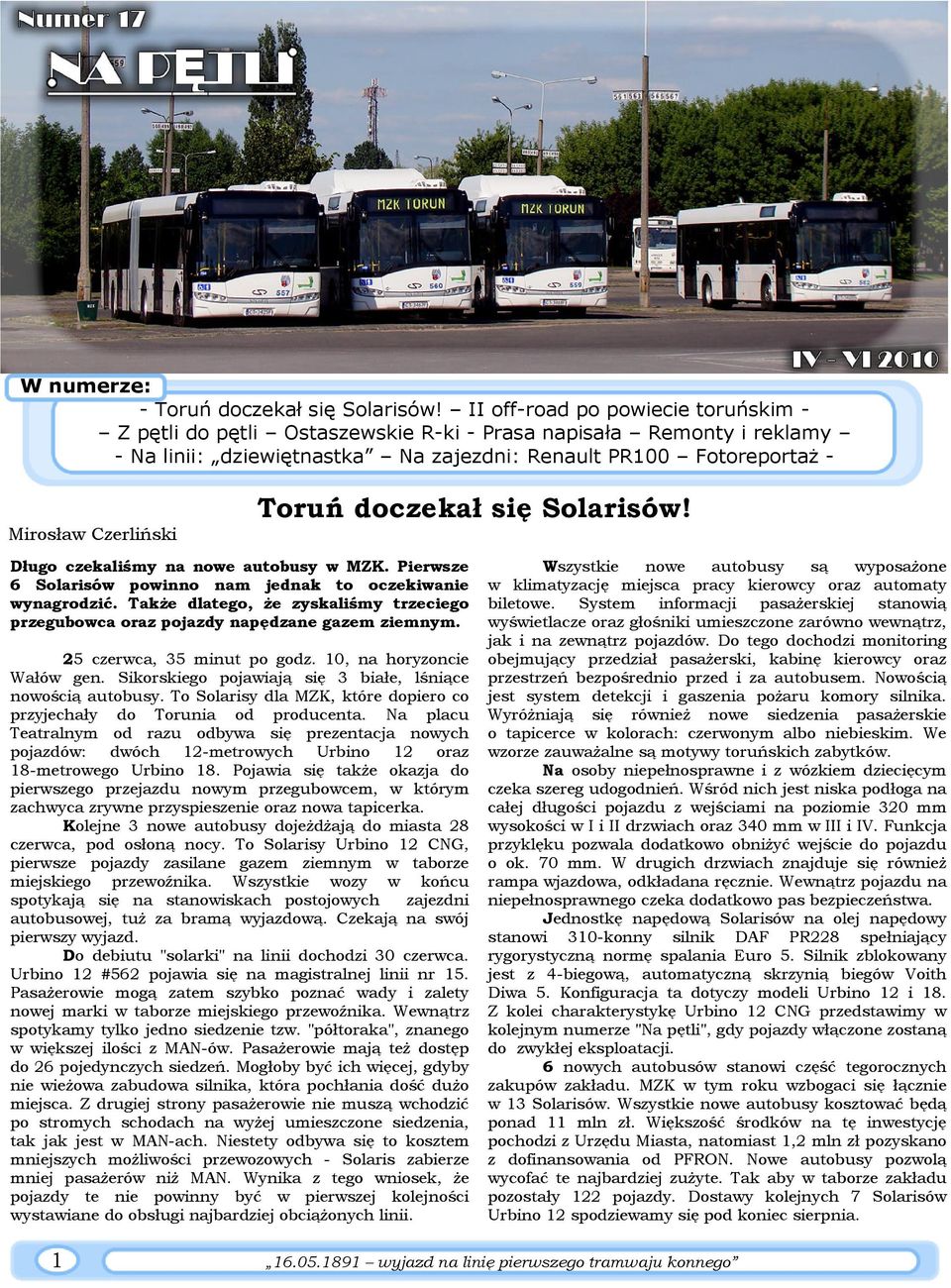 Długo czekaliśmy na nowe autobusy w MZK. Pierwsze 6 Solarisów powinno nam jednak to oczekiwanie wynagrodzić. TakŜe dlatego, Ŝe zyskaliśmy trzeciego przegubowca oraz pojazdy napędzane gazem ziemnym.