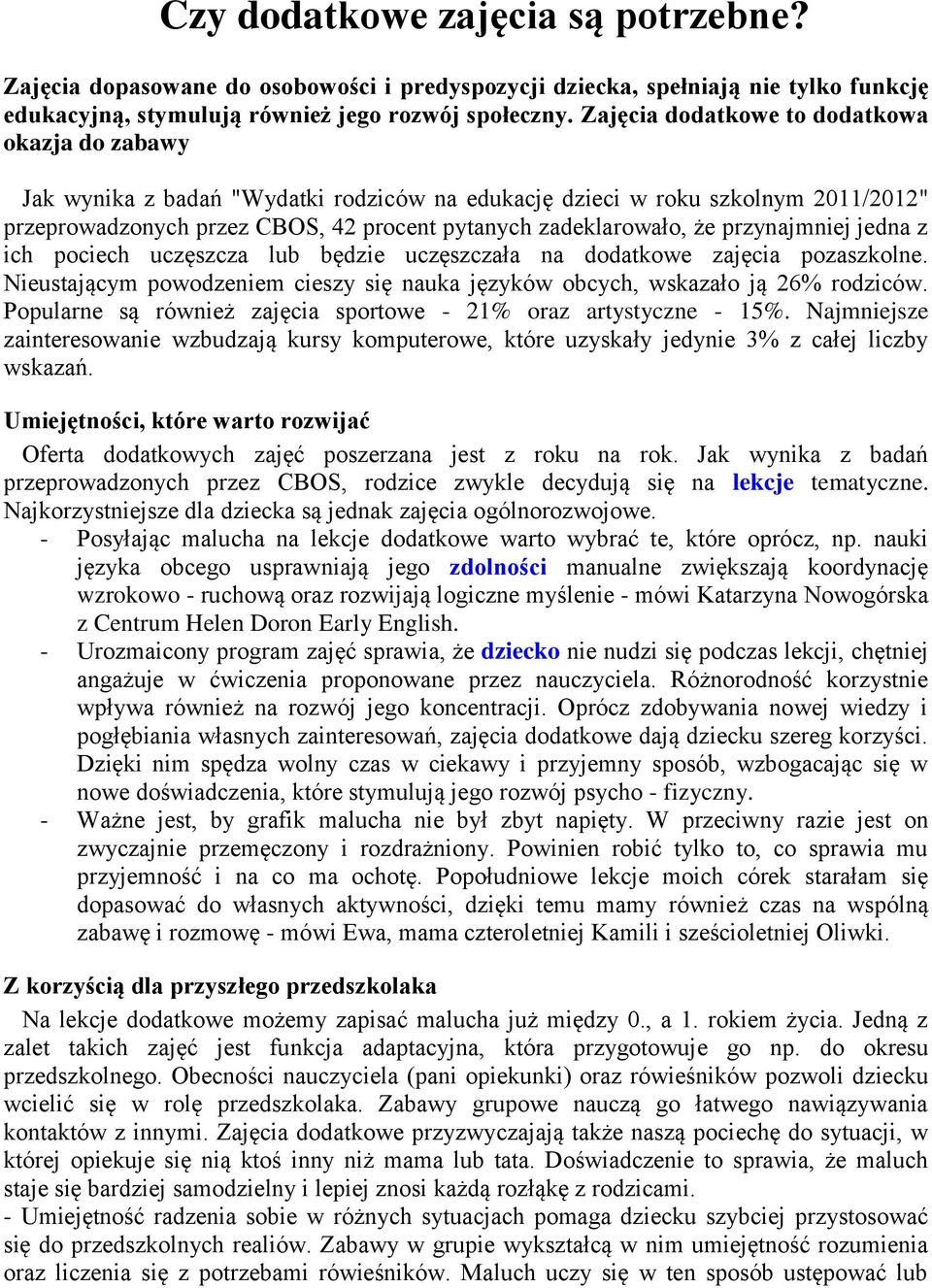 przynajmniej jedna z ich pociech uczęszcza lub będzie uczęszczała na dodatkowe zajęcia pozaszkolne. Nieustającym powodzeniem cieszy się nauka języków obcych, wskazało ją 26% rodziców.