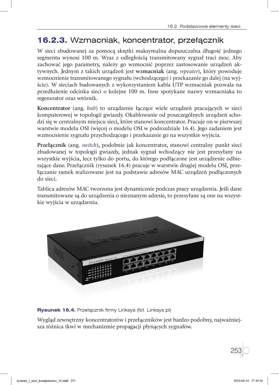 repeater), który powoduje wzmocnienie transmitowanego sygnału (wchodzącego) i przekazanie go dalej (na wyjście).