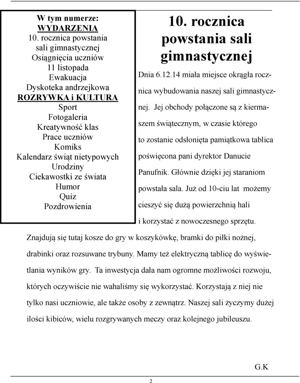 nietypowych Urodziny Ciekawostki ze świata Humor Quiz Pozdrowienia 10. rocznica powstania sali gimnastycznej Dnia 6.12.14 miała miejsce okrągła rocznica wybudowania naszej sali gimnastycznej.