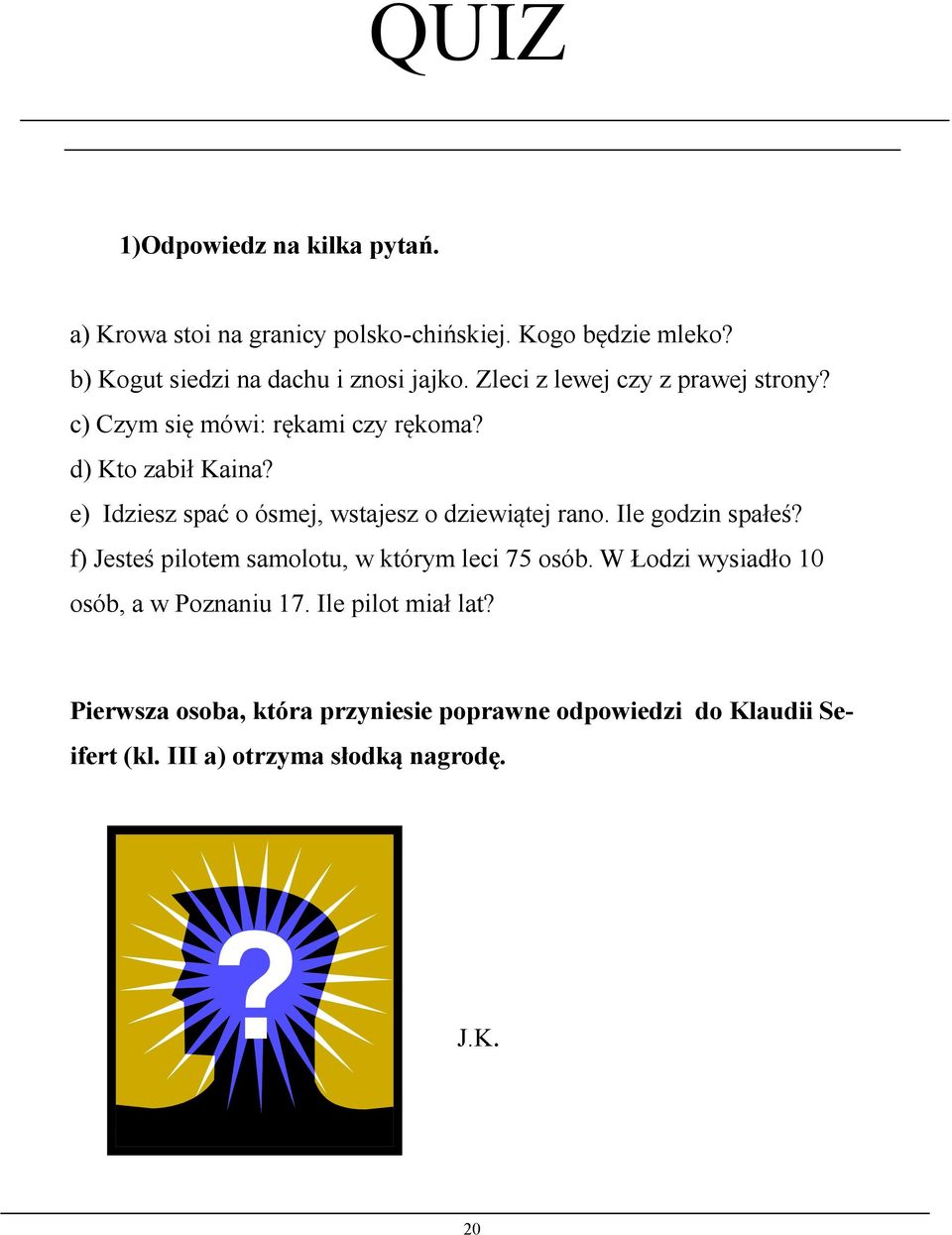 e) Idziesz spać o ósmej, wstajesz o dziewiątej rano. Ile godzin spałeś? f) Jesteś pilotem samolotu, w którym leci 75 osób.