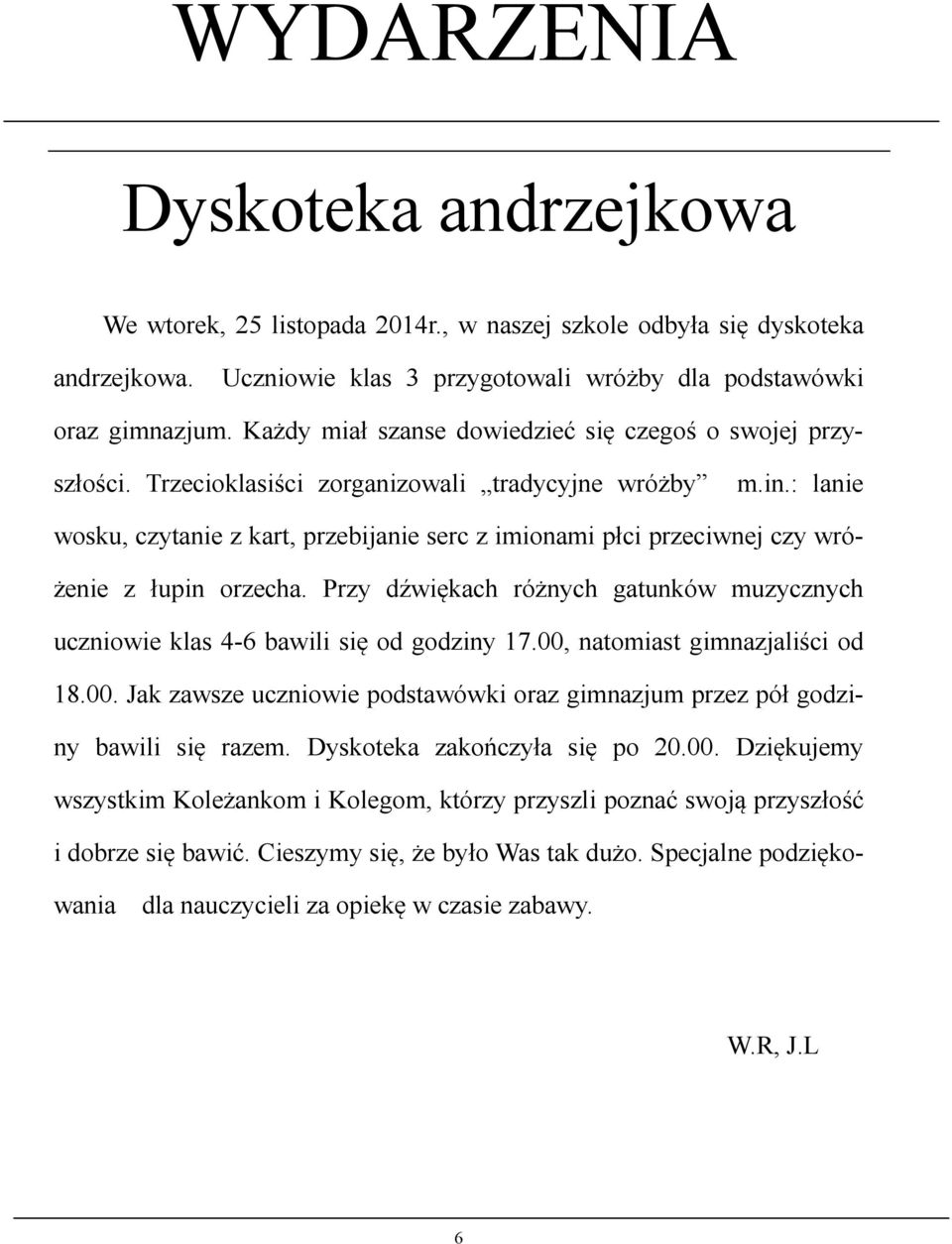 : lanie wosku, czytanie z kart, przebijanie serc z imionami płci przeciwnej czy wróżenie z łupin orzecha. Przy dźwiękach różnych gatunków muzycznych uczniowie klas 4-6 bawili się od godziny 17.