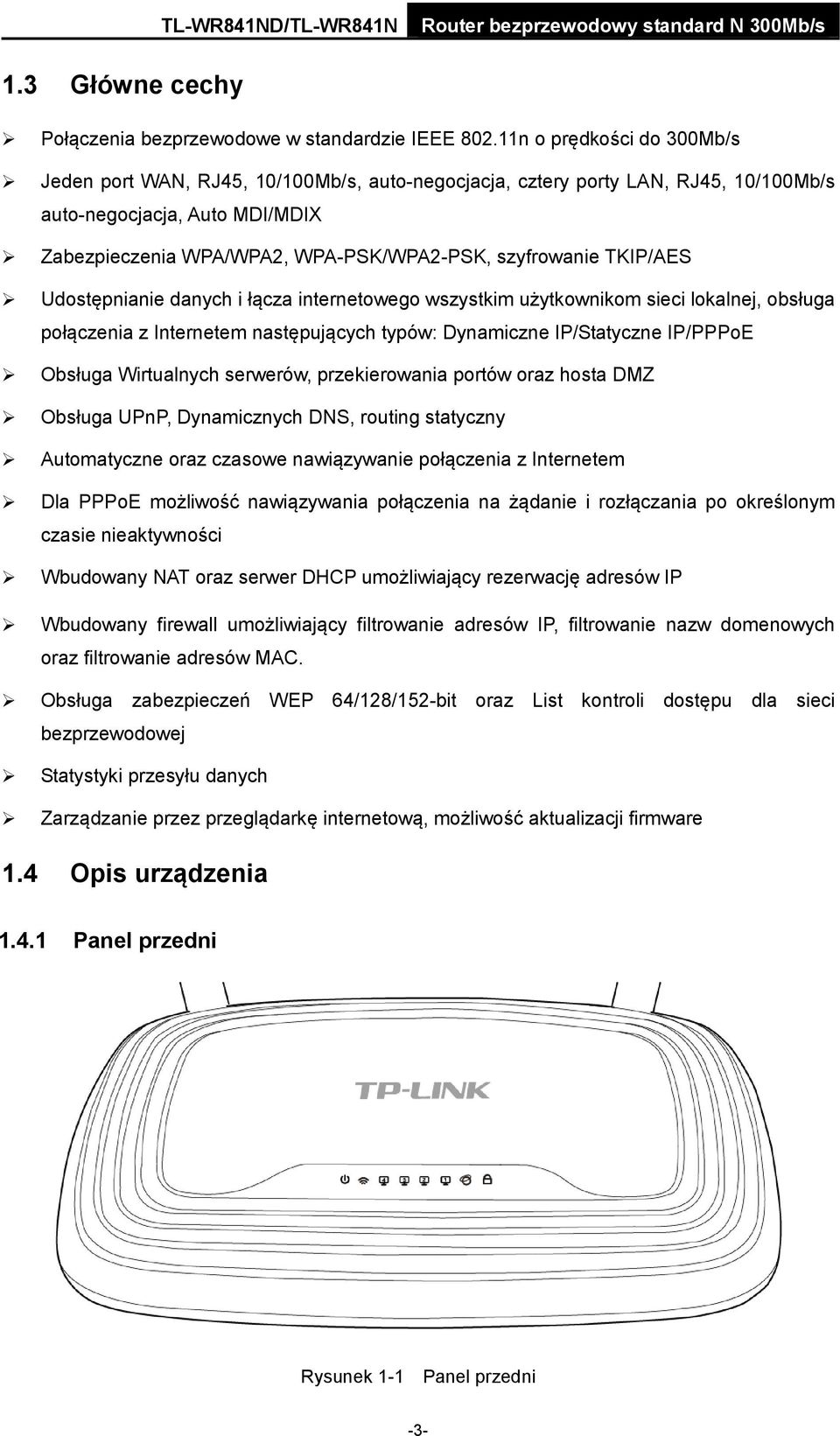 TKIP/AES Udostępnianie danych i łącza internetowego wszystkim użytkownikom sieci lokalnej, obsługa połączenia z Internetem następujących typów: Dynamiczne IP/Statyczne IP/PPPoE Obsługa Wirtualnych