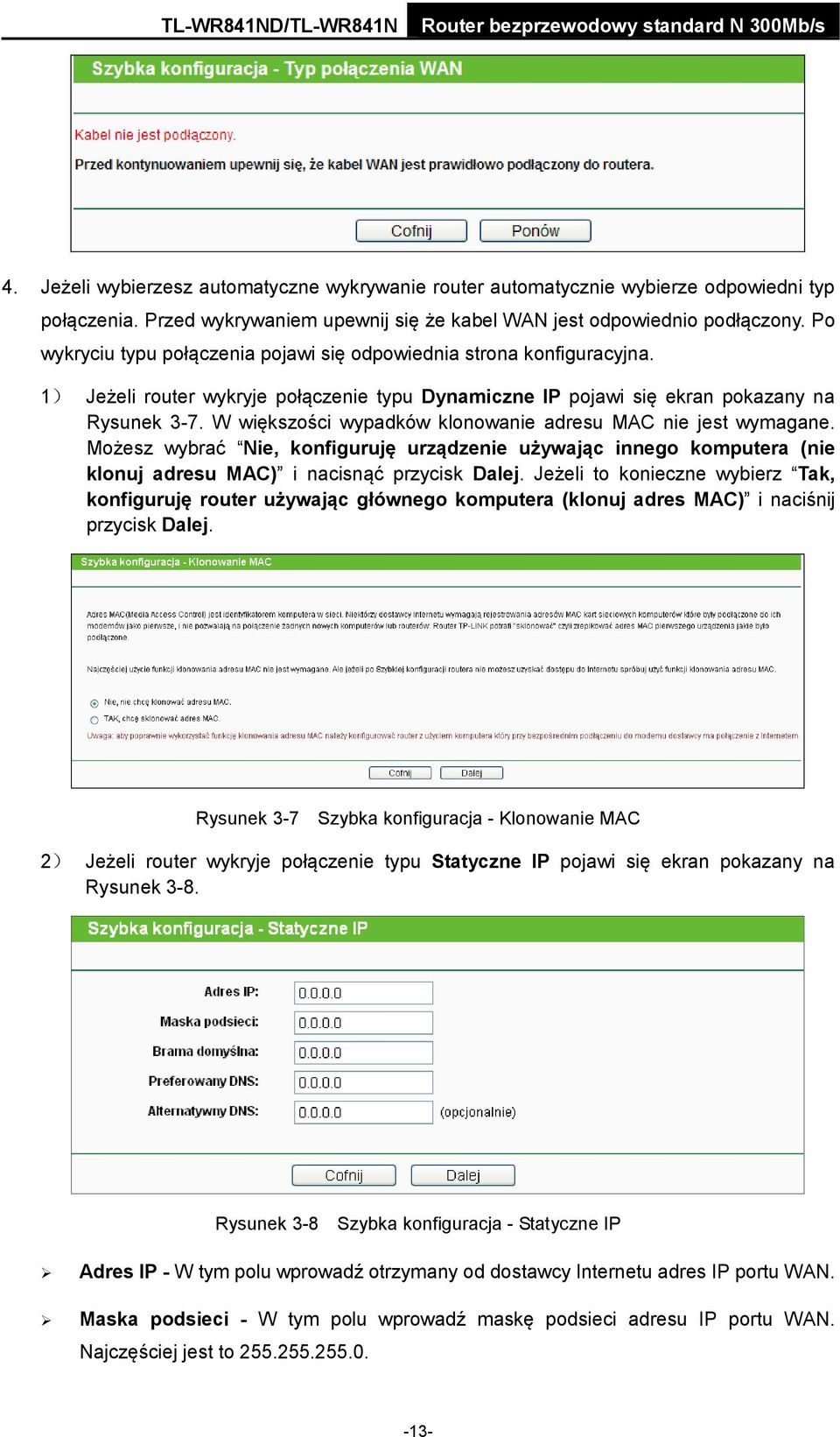 W większości wypadków klonowanie adresu MAC nie jest wymagane. Możesz wybrać Nie, konfiguruję urządzenie używając innego komputera (nie klonuj adresu MAC) i nacisnąć przycisk Dalej.