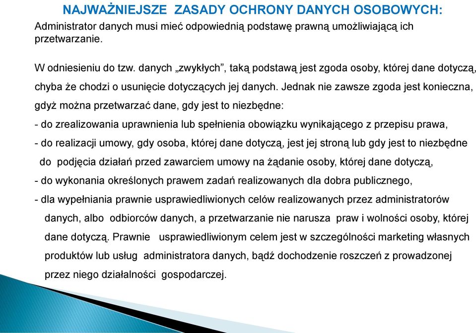 Jednak nie zawsze zgoda jest konieczna, gdyż można przetwarzać dane, gdy jest to niezbędne: - do zrealizowania uprawnienia lub spełnienia obowiązku wynikającego z przepisu prawa, - do realizacji