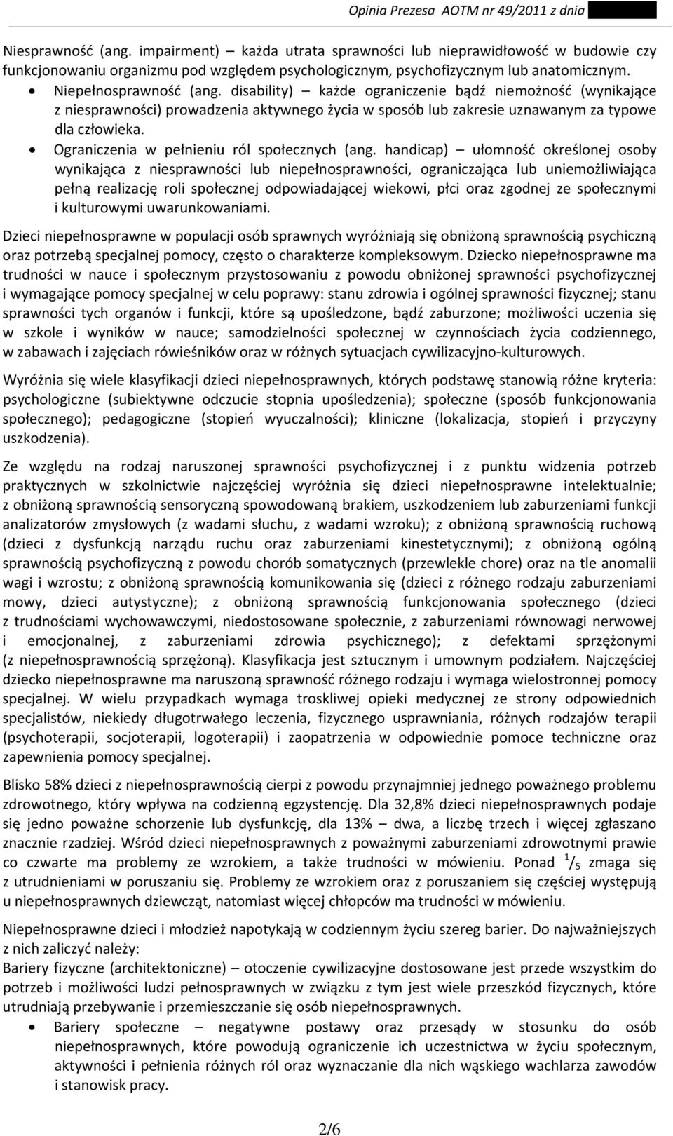 disability) każde ograniczenie bądź niemożność (wynikające z niesprawności) prowadzenia aktywnego życia w sposób lub zakresie uznawanym za typowe dla człowieka.