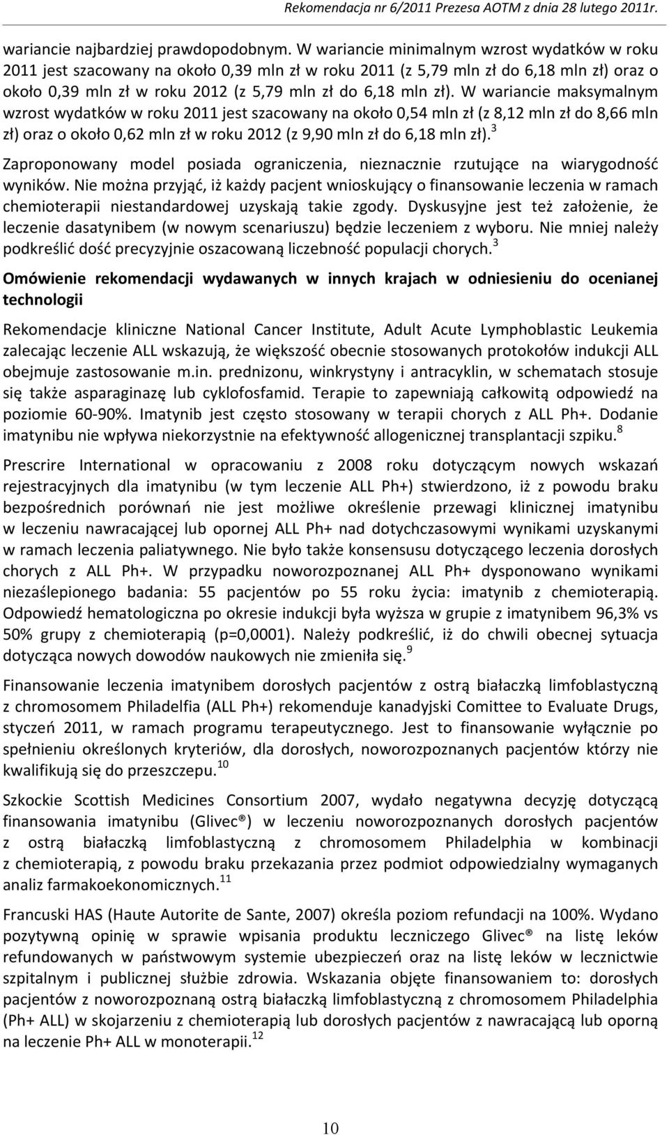 W wariancie maksymalnym wzrost wydatków w roku 2011 jest szacowany na około 0,54 mln zł (z 8,12 mln zł do 8,66 mln zł) oraz o około 0,62 mln zł w roku 2012 (z 9,90 mln zł do 6,18 mln zł).