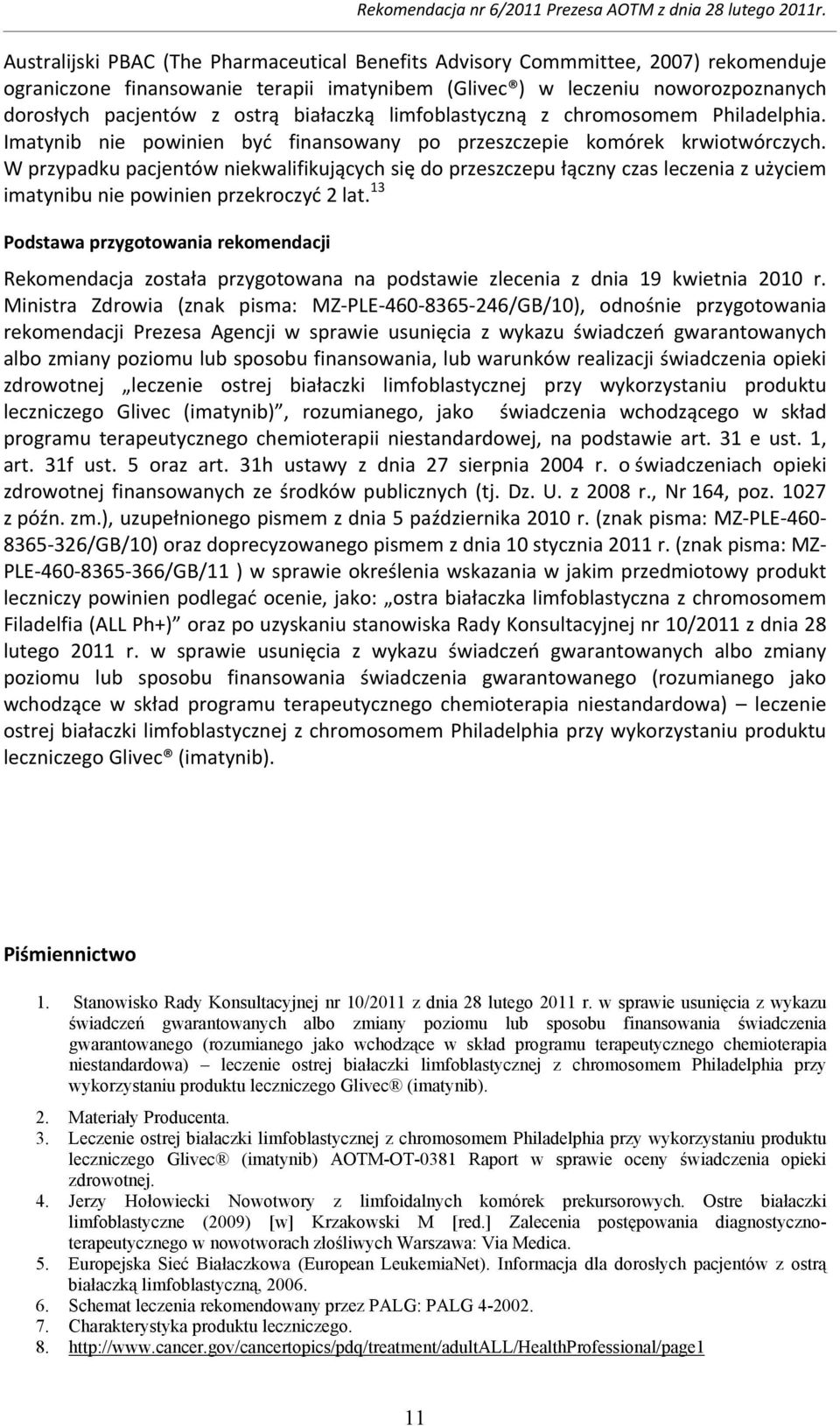 W przypadku pacjentów niekwalifikujących się do przeszczepu łączny czas leczenia z użyciem imatynibu nie powinien przekroczyć 2 lat.