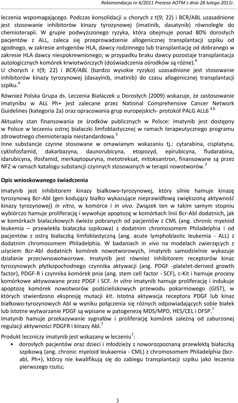 rodzinnego lub transplantację od dobranego w zakresie HLA dawcy niespokrewnionego; w przypadku braku dawcy pozostaje transplantacja autologicznych komórek krwiotwórczych (doświadczenia ośrodków są