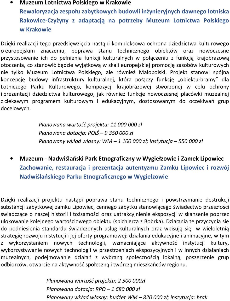 funkcji kulturalnych w połączeniu z funkcją krajobrazową otoczenia, co stanowić będzie wyjątkową w skali europejskiej promocję zasobów kulturowych nie tylko Muzeum Lotnictwa Polskiego, ale również