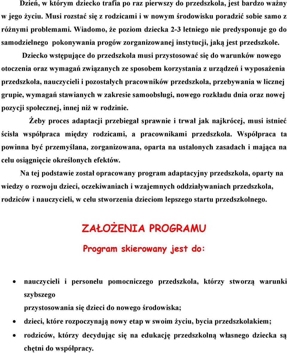 Dziecko wstępujące do przedszkola musi przystosować się do warunków nowego otoczenia oraz wymagań związanych ze sposobem korzystania z urządzeń i wyposażenia przedszkola, nauczycieli i pozostałych