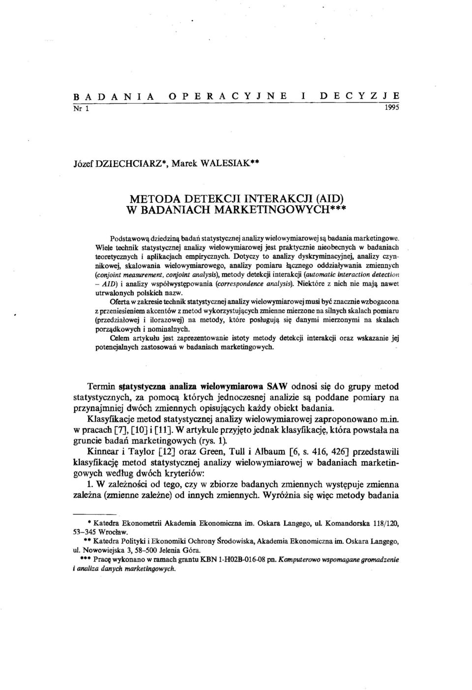 Dotyczy to analizy dyskryminacyjnej, analizy czynnikowej, skalowania wielowymiarowego, analizy pomiaru łącznego oddziaływania zmiennych (conjoint measurement.